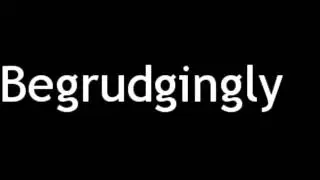 How to Pronounce Begrudgingly