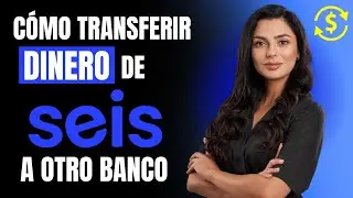 C&oacute;mo TRANSFERIR DINERO de SEIS a otro BANCO (Gu&iacute;a Completa)