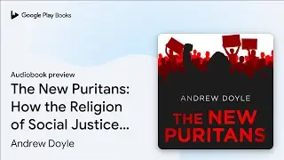 The New Puritans: How the Religion of Social&hellip; by Andrew Doyle &middot; Audiobook preview