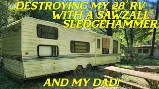 Destroying my 28 foot RV with a Sawzall, Sledgehammer and my Dad!