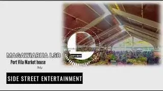 Magawiarua LSB  (port Vila Market House )SIDE STREET ENTERTAINMENT 🎵🎶🇻🇺🔥