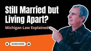 Still Married but Living Apart? Michigan&rsquo;s Law Explained