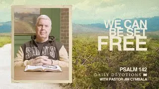 Daily Devotional | We Can Be Set Free | Psalm 142 | Pastor Jim Cymbala