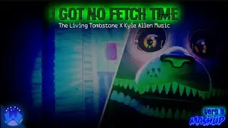 I Got No Fetch Time | TheLivingTombstone X Kyle Allen Music | Ver B | SPARK0LF25 MASHUP [VL]