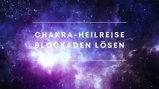 Chakra-Heilreise Blockaden l&ouml;sen // gef&uuml;hrte Meditation