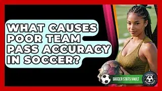 What Causes Poor Team Pass Accuracy In Soccer? - Soccer Stats Vault
