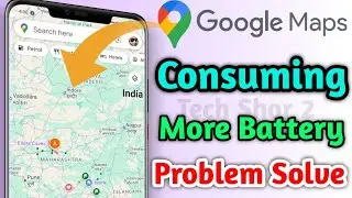 Fix Google Maps Consuming More Battery Problem Solved