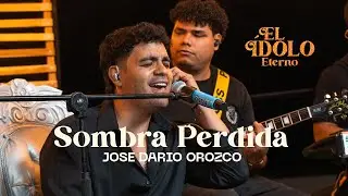 Jose Dario Orozco - Sombra Perdida (El Ídolo Eterno Acústico)