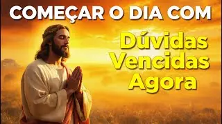 Oração da Manhã para Vencer Dúvidas | Não Olhes as Ondas Mantém Olhos em Cristo