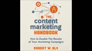 Content Marketing Handbook: How to Double the Results of Your Marketing Campaigns - Robert W. Bly