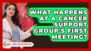What Happens At A Cancer Support Group's First Meeting? - Kidney Cancer Support Hub