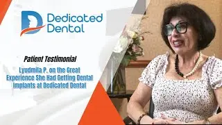 Lyudmila P. on the Great Experience She Had Getting Dental Implants at Dedicated Dental
