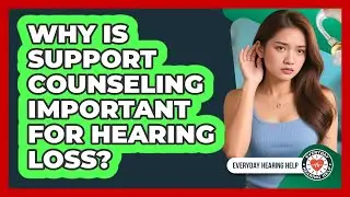 Why Is Support Counseling Important For Hearing Loss? - Everyday Hearing Help