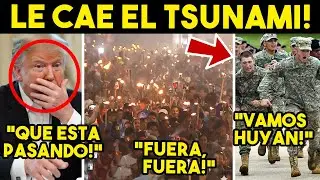 LE CAE EL TSUNAMI! FRACASA PLAN TRUMP, EU SE ENREDA. SALE EJERCITO A LAS CALLES. HOY.