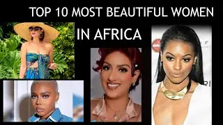 TEN COUNTRIES WITH THE MOST BEAUTIFUL WOMEN IN AFRICA