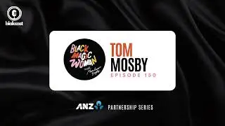Black Magic Woman Podcast - Episode #150 ANZ Partnership Series:Tom Mosby