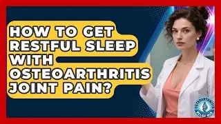 How To Get Restful Sleep With Osteoarthritis Joint Pain? - Osteoarthritis Relief Hub