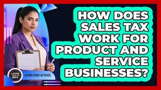 How Does Sales Tax Work For Product And Service Businesses? - Latino Start Up Space