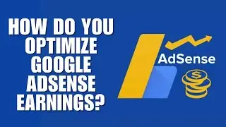 How do you optimize Google AdSense earnings?