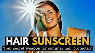 Hair Sunscreen: Your Secret Weapon for Summer Hair Protection