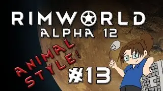 RimWorld Alpha 12 - ANIMAL STYLE - Episode 13