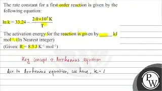 The rate constant for a first order reaction is given by the following equation: \[ \ln \mathrm{...