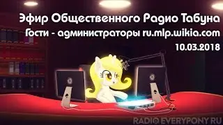Эфир Общественного Радио Табуна 10.03.2018. Гости - администраторы ru.mlp.wikia.com