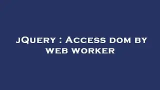 jQuery : Access dom by web worker