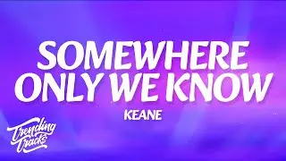 Keane - Somewhere Only We Know (Lyrics)