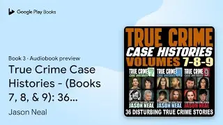True Crime Case Histories - (Books 7, 8, & 9):&hellip; by Jason Neal &middot; Audiobook preview