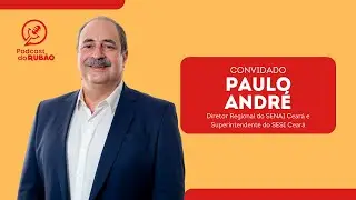 Paulo Andr&eacute; Holanda  [ Superintendente do SESI Cear&aacute; ] - Podcast do Rub&atilde;o