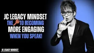 THE KEY TO BECOMING MORE ENGAGING WHEN YOU SPEAK | JC LEGACY MINDSET