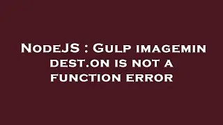 NodeJS : Gulp imagemin dest.on is not a function error