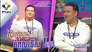 [11-02-23] តារាកំពូលទើស លោក ម៉ៃ សុគន្ធ មានដុងតាំងពីកំណើតមក! វគ្គ២