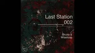 Last Station 002 - Bruxa & Wiseloop