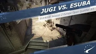 JUGi vs. eSuba - ELEAGUE Season 2 Europe Open Qualifier #3