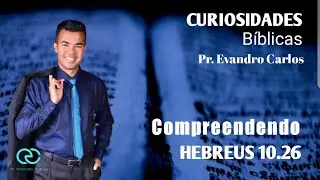 COMPREENDENDO HEBREUS 10.26 | PR. EVANDRO CARLOS