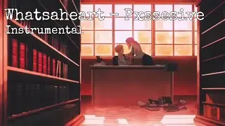 Whatsaheart - Pxssesive (Official Instrumental)