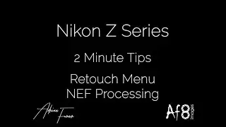 NIKON Z SERIES - 2 MINUTE TIPS #107 = Retouch Menu - NEF Processing