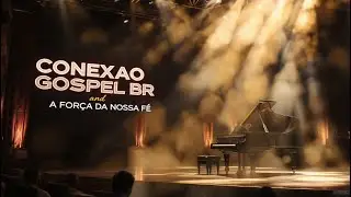 A Força da Nossa Fé: O Louvor de Adoração que Vai Tocar sua Alma - Conexao Gospel BR