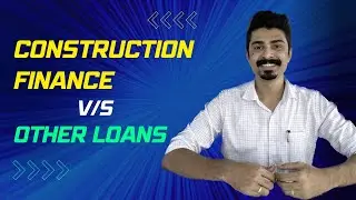 How is Construction Finance different than other loans ?