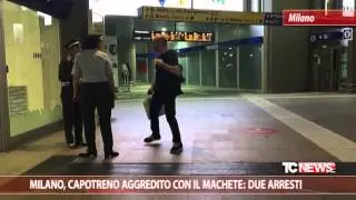 MILANO, CAPOTRENO AGGREDITO CON IL MACHETE: DUE ARRESTII