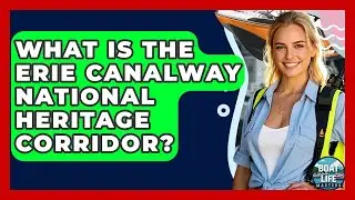 What Is The Erie Canalway National Heritage Corridor? - Boat Life Masters
