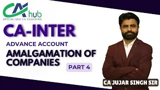 AMALGAMATION OF COMPANIES || PART 4 || CA INTER || MAY 25 || ADV ACCOUNT || CA JUJAR SIR