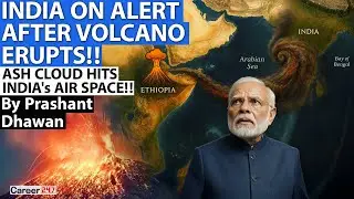 INDIA ON ALERT AFTER VOLCANO ERUPTS IN ETHIOPIA | By Prashant Dhawan | Career 247