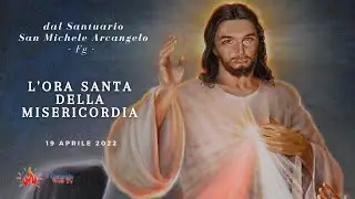 ore 15:00 - L' ora Santa della Misericordia - Santuario San Michele Arcangelo - FG - 19/04/2022