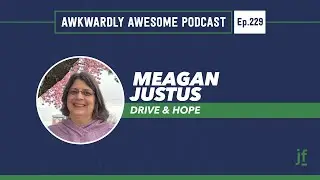Awkwardly Awesome Podcast Ep. 229 - Drive & Hope w/ Meagan Justus