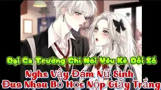 Phần 1+2: Đại Ca Trường Chỉ Nói Yêu Kẻ Đội Sổ, Nghe Vậy Đám Nữ Sinh Đua Nhau Bỏ Học Nộp Giấy Trắng