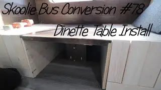 Skoolie School Bus Conversion #78 Dinette Table Install - March 13, 2021