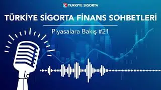 Finans Sohbetleri: Piyasalara Bakış #21